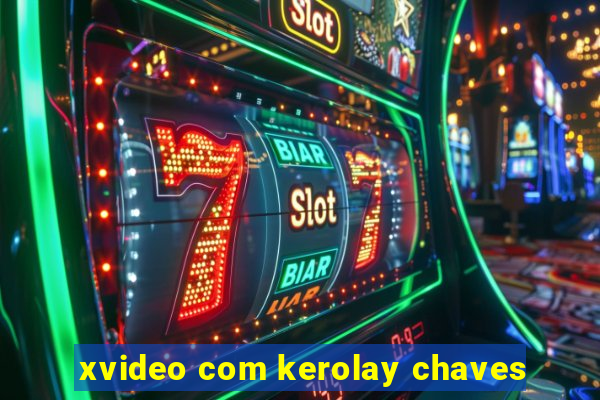 xvideo com kerolay chaves